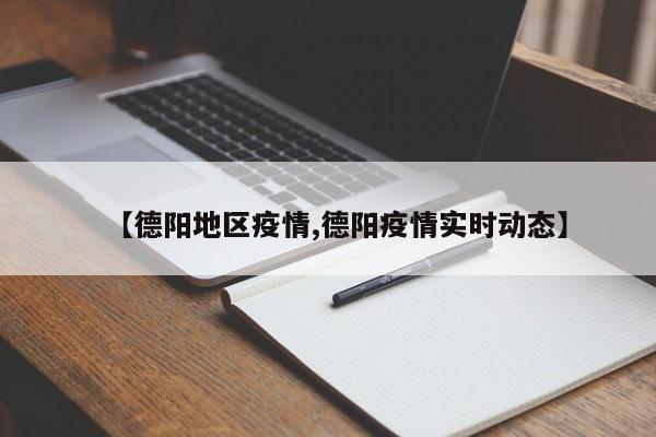 【德阳地区疫情,德阳疫情实时动态】