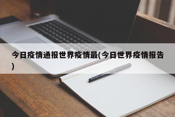 今日疫情通报世界疫情最(今日世界疫情报告)