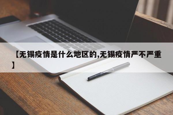 【无锡疫情是什么地区的,无锡疫情严不严重】