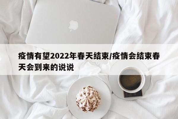 疫情有望2022年春天结束/疫情会结束春天会到来的说说