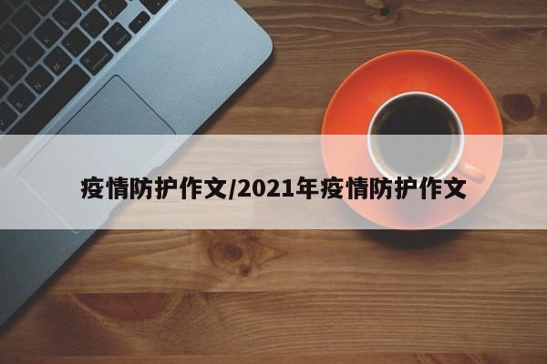 疫情防护作文/2021年疫情防护作文