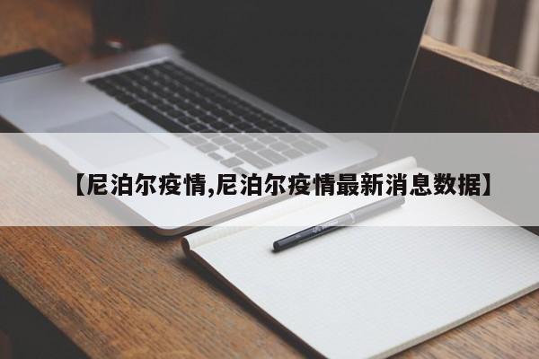 【尼泊尔疫情,尼泊尔疫情最新消息数据】