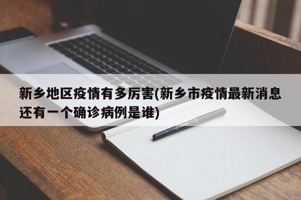 新乡地区疫情有多厉害(新乡市疫情最新消息还有一个确诊病例是谁)